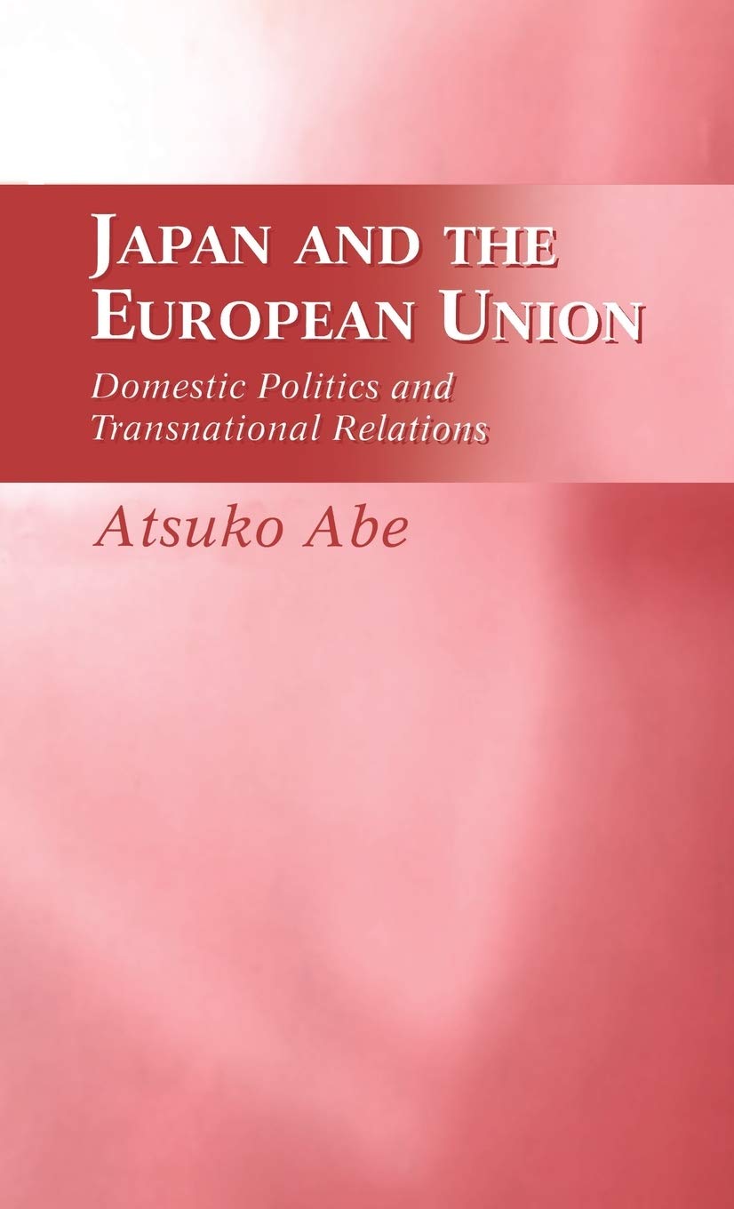 Japan and the European Union: Domestic Politics and Transnational Relations (Domestic Politics & Transnational Relations)