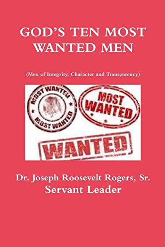 GOD'S TEN MOST WANTED MEN Men of Integrity, Character and Transparency