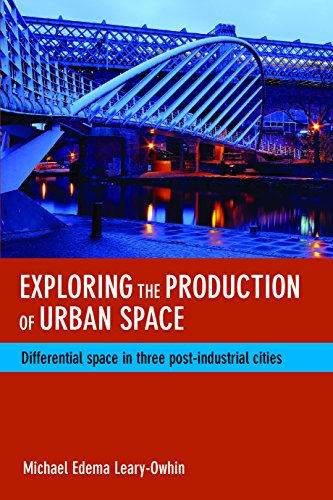 Exploring the production of urban space: Differential Space in Three Post-Industrial Cities