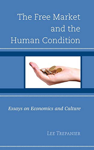 The Free Market and the Human Condition: Essays on Economics and Culture