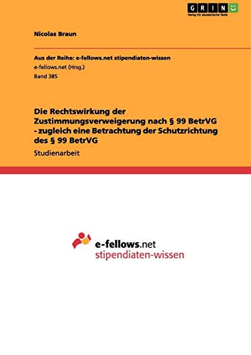 Die Rechtswirkung der Zustimmungsverweigerung nach § 99 BetrVG - zugleich eine Betrachtung der Schutzrichtung des § 99 BetrVG