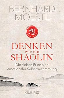 Denken wie ein Shaolin: Die sieben Prinzipien emotionaler Selbstbestimmung