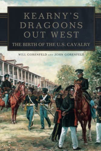 Kearny's Dragoons Out West: The Birth of the U.S. Cavalry