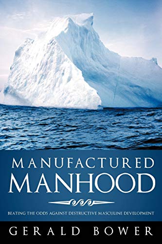 Manufactured Manhood: Beating the Odds against Destructive Masculine Development