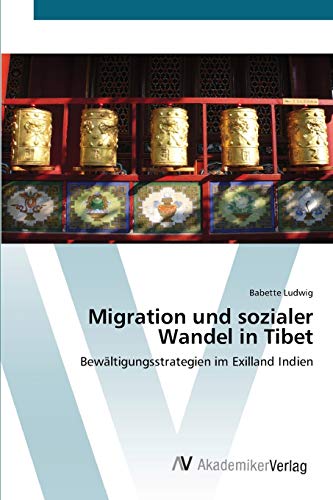 Migration und sozialer Wandel in Tibet: Bewältigungsstrategien im Exilland Indien