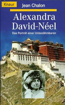 Alexandra David- Neel. Das Porträt einer Unbezähmbaren.