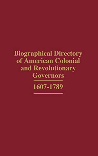 Biographical Directory of American Colonial and Revolutionary Governors, 1607-1789