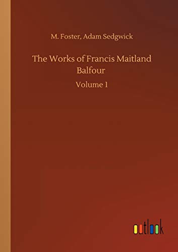 The Works of Francis Maitland Balfour: Volume 1