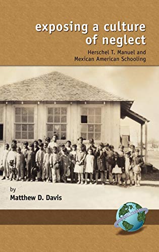 Exposing a Culture of Neglect: Herschel T. Manuel and Mexican American Schooling (Hc) (RESEARCH IN CURRICULUM AND INSTRUCTION)