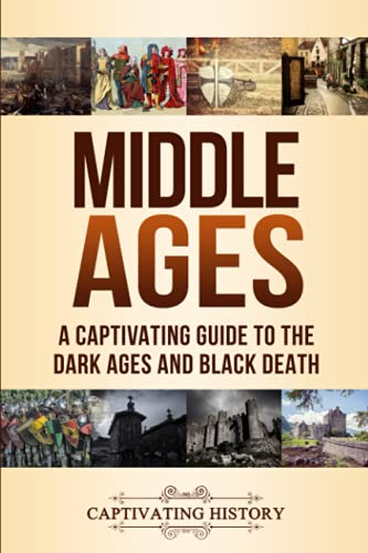Captivating History Middle Ages, A Captivating Guide To The Dark Ages And Black Death (Periods In History)