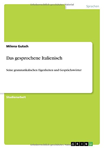 Das gesprochene Italienisch: Seine grammatikalischen Eigenheiten und Gesprächswörter