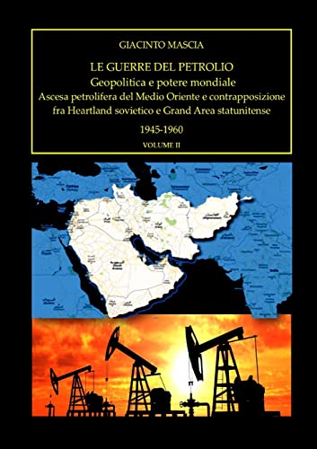 Le guerre del petrolio. Geopolitica e potere mondiale 1945-1960 vol. II: Ascesa petrolifera del Medio Oriente e contrapposizione fra Heartland sovietico e Grand Area statunitense