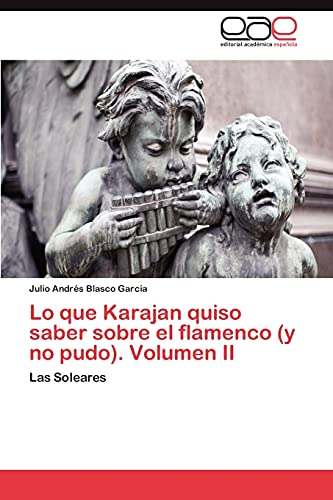 Lo que Karajan quiso saber sobre el flamenco (y no pudo). Volumen II: Las Soleares