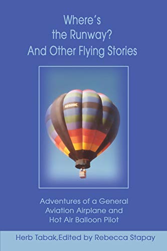 Herb Tabak Where's The Runway?And Other Flying Stories, Adventures Of A General Aviation Airplane And Hot Air Balloon Pilot