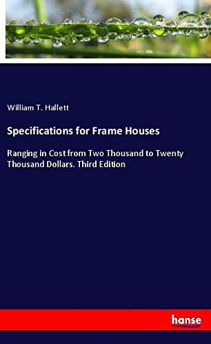 Specifications for Frame Houses: Ranging in Cost from Two Thousand to Twenty Thousand Dollars. Third Edition