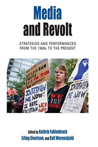 Media and Revolt: Strategies and Performances from the 1960s to the Present (Protest, Culture and Society, Band 11)
