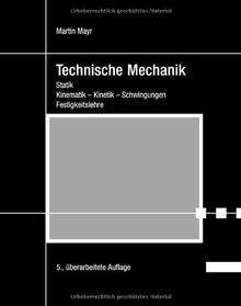 Technische Mechanik: Statik - Kinematik - Kinetik - Schwingungen - Festigkeitslehre