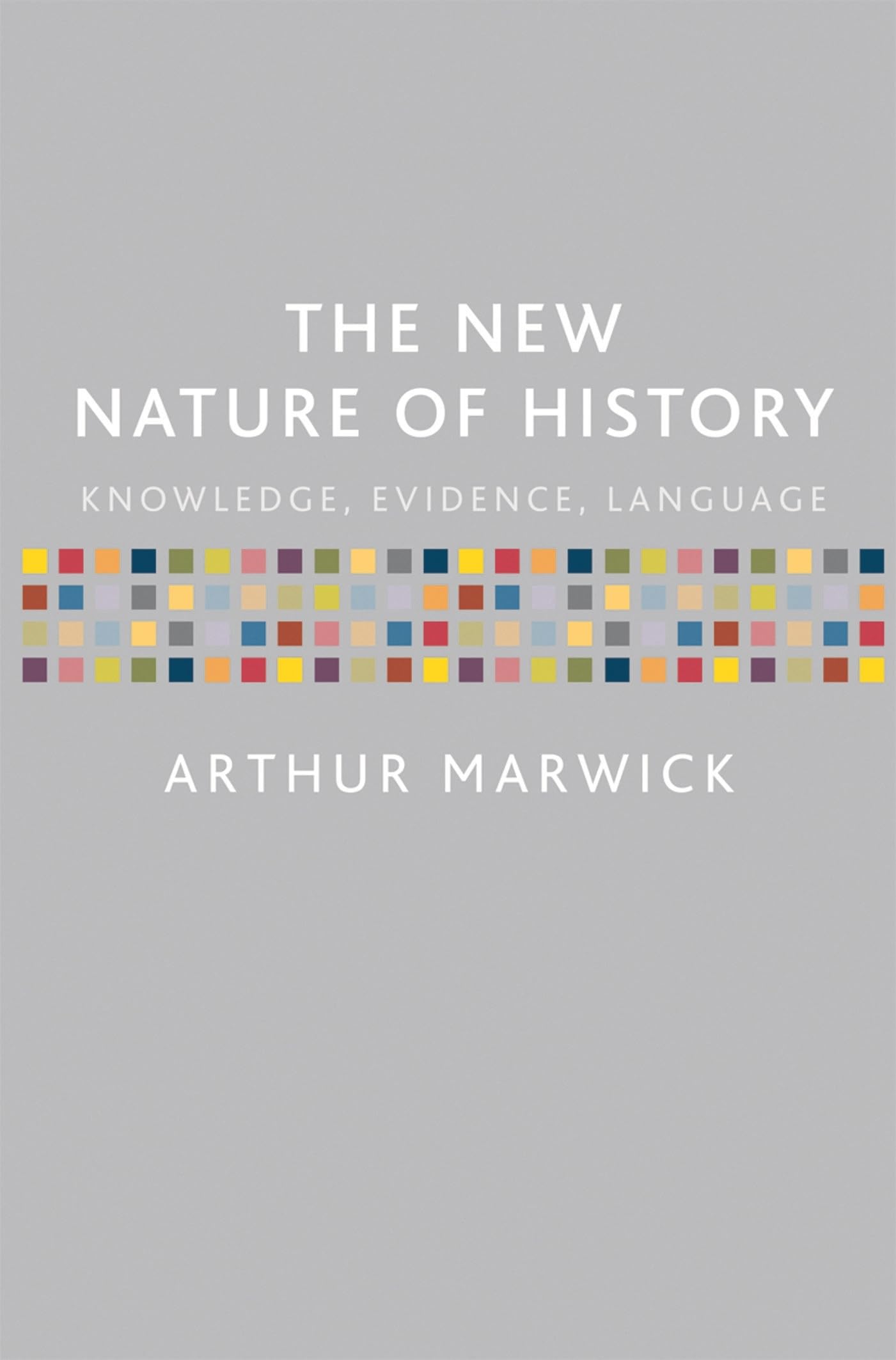 The New Nature of History: Knowledge, Evidence, Language