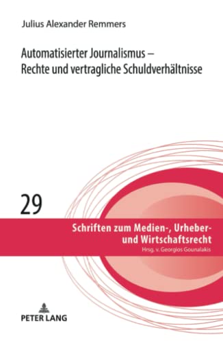 Automatisierter Journalismus – Rechte und vertragliche Schuldverhältnisse: Dissertationsschrift (Schriften zum Medien-, Urheber- und Wirtschaftsrecht, Band 29)