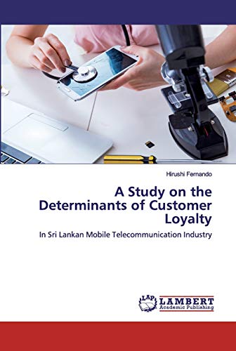 A Study on the Determinants of Customer Loyalty: In Sri Lankan Mobile Telecommunication Industry