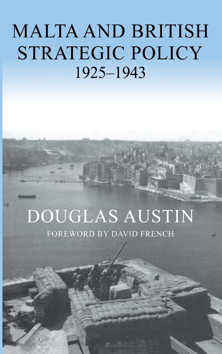 Malta and British Strategic Policy, 1925-43 (Cass Series: Military History and Policy)