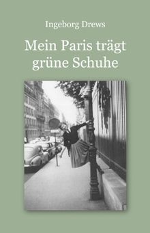 Mein Paris trägt grüne Schuhe.: Eine autobiografische Erzählung von Drews, Ingeborg | Buch | Zustand gut
