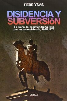 Disidencia y subversión : la lucha del régimen franquista por supervivencia, 1960-1975 (Contrastes)