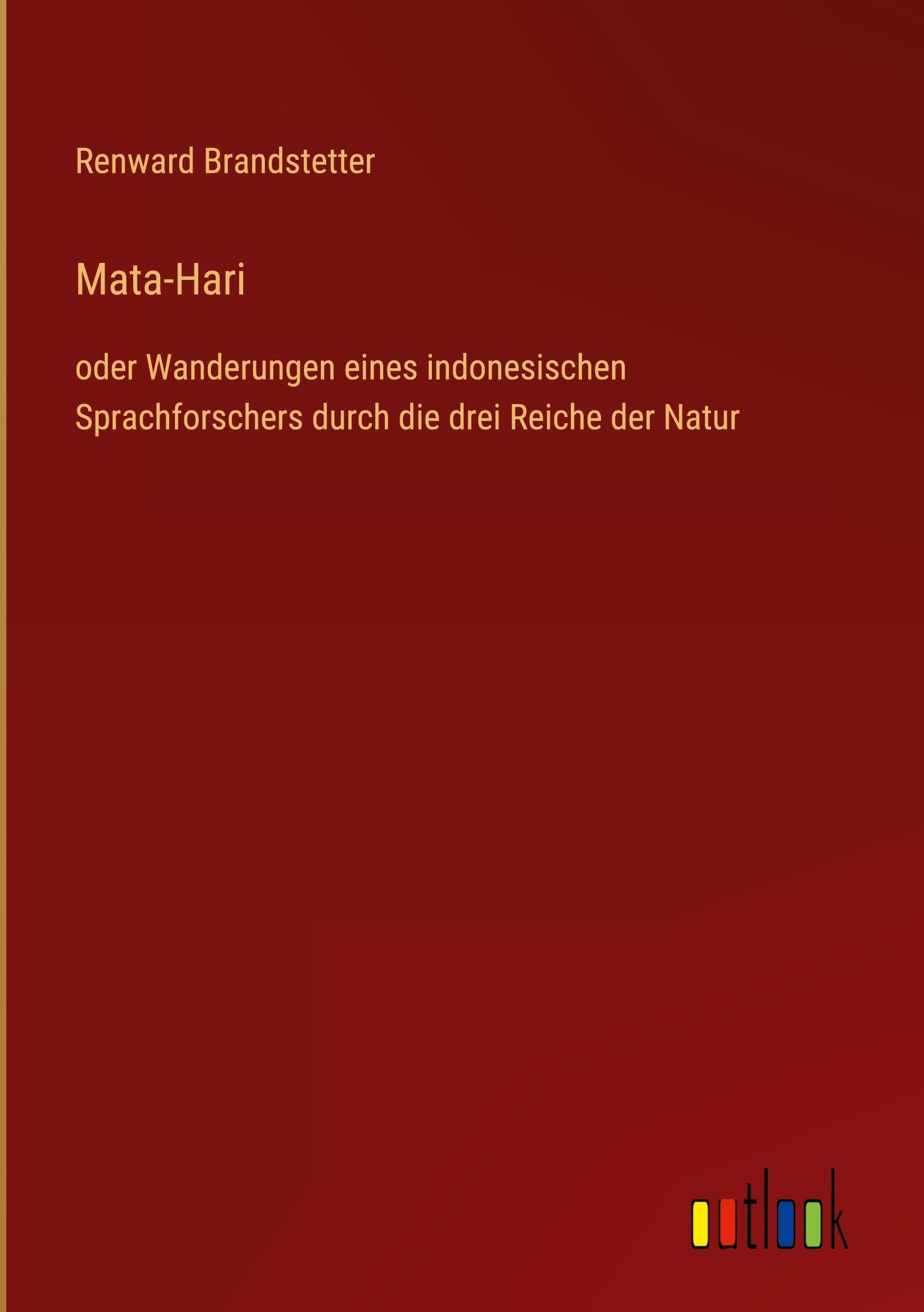 Mata-Hari: oder Wanderungen eines indonesischen Sprachforschers durch die drei Reiche der Natur