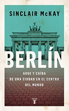 Berlín: Auge y caída de una ciudad en el centro del mundo (Historia)