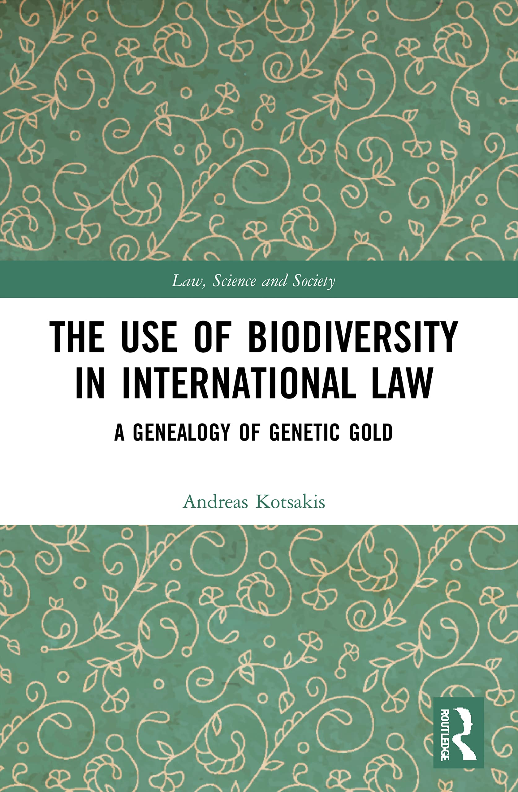 The Use of Biodiversity in International Law: A Genealogy of Genetic Gold (Law, Science and Society)