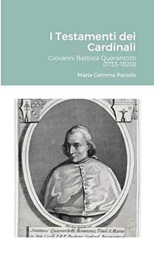 I Testamenti dei Cardinali: Giovanni Battista Quarantotti (1733-1820)