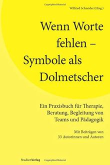 Wenn Worte fehlen – Symbole als Dolmetscher: Ein Praxisbuch für Therapie, Beratung, Begleitung von Teams und Pädagogik. Mit Beiträgen von 33 Autorinnen und Autoren