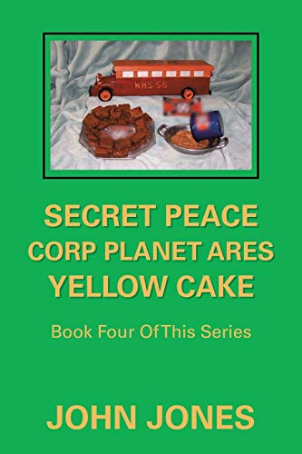 Secret Peace Corp Planet Ares Yellow Cake: Book Four Of This Series