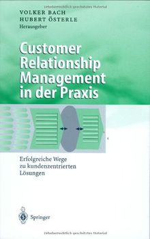 Customer Relationship Management in der Praxis: Erfolgreiche Wege zu kundenzentrierten Lösungen (Business Engineering)