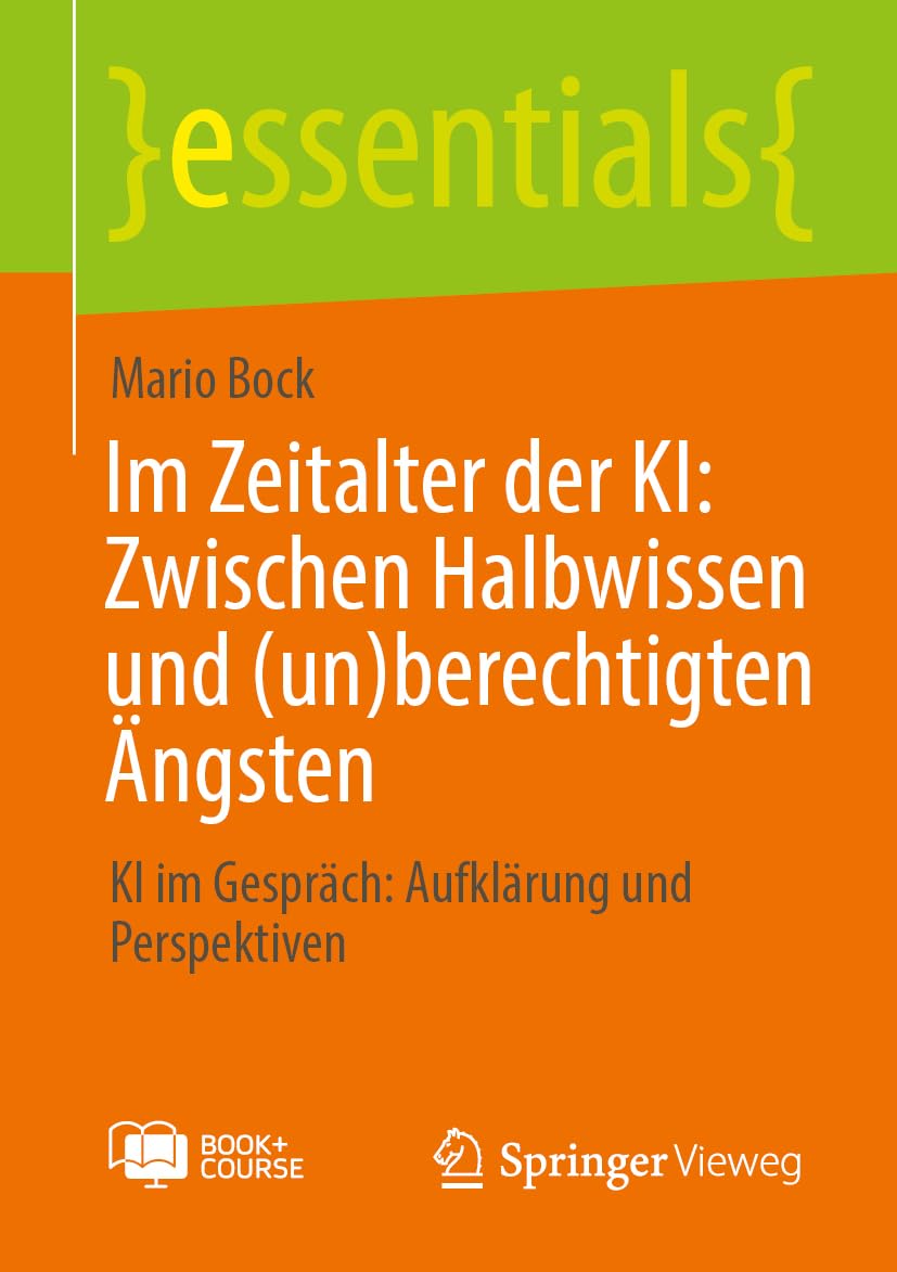 Im Zeitalter der KI: Zwischen Halbwissen und (un)berechtigten Ängsten: KI im Gespräch: Aufklärung und Perspektiven (essentials)