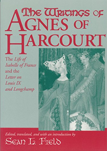 Writings Of Agnes Of Harcourt: The Life of Isabelle of France and the Letter on Louis IX and Longchamp (Notre Dame Texts in Medieval Culture)