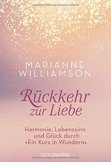 Rückkehr zur Liebe: Harmonie, Lebenssinn und Glück durch "Ein Kurs in Wundern"