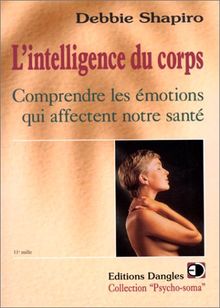 L'intelligence du corps : comprendre les émotions qui affectent notre santé