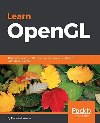 Frahaan Hussain Learn OpenGL, Beginner's Guide To 3D Rendering And Game Development With OpenGL And C++ (English Edition)
