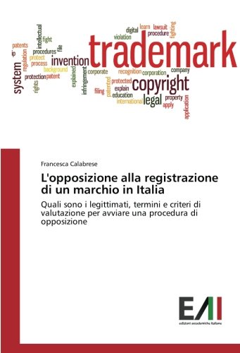 L'opposizione alla registrazione di un marchio in Italia: Quali sono i legittimati, termini e criteri di valutazione per avviare una procedura di opposizione