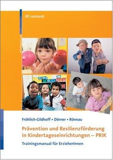 Prävention und Resilienzförderung in Kindertageseinrichtungen - PRiK: Trainigsmanual für ErzieherInnen