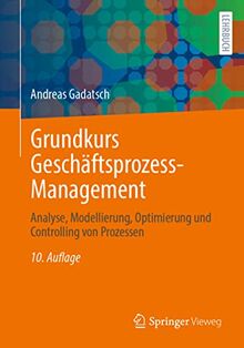 Grundkurs Geschäftsprozess-Management: Analyse, Modellierung, Optimierung und Controlling von Prozessen