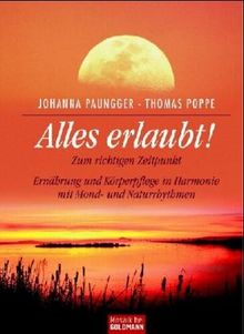 Alles erlaubt!: Zum richtigen Zeitpunkt - Ernährung und Körperpflege in Harmonie mit Mond- und Naturrhythmen