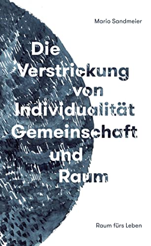 Die Verstrickung von Individualität, Gemeinschaft und Raum: Philosophie für Lebensgestalter (Raum fürs Leben)