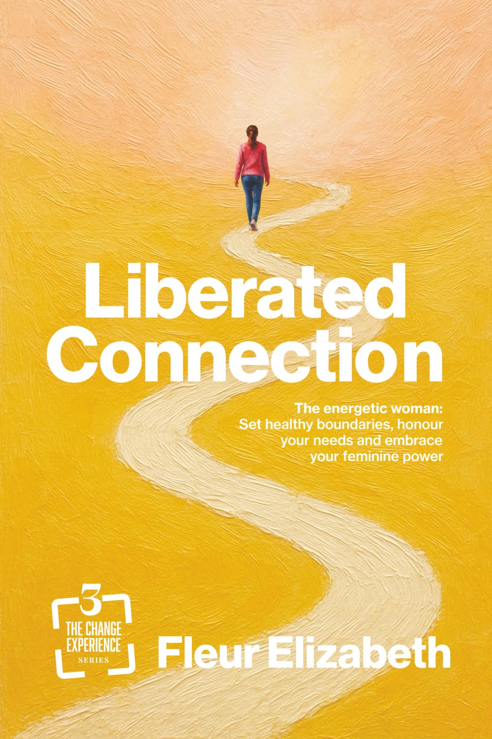 Liberated Connection: The Energetic Woman: Set Healthy Boundaries, Honour Your Needs and Embrace Your Feminine Power (The Change Experience, Band 3)