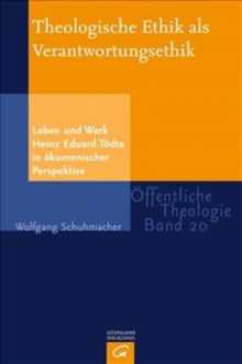 Theologische Ethik als Verantwortungsethik: Leben und Werk Heinz Eduard Tödts in ökumenischer Perspektive