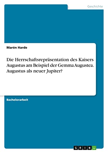 Die Herrschaftsrepräsentation des Kaisers Augustus am Beispiel der Gemma Augustea. Augustus als neuer Jupiter?