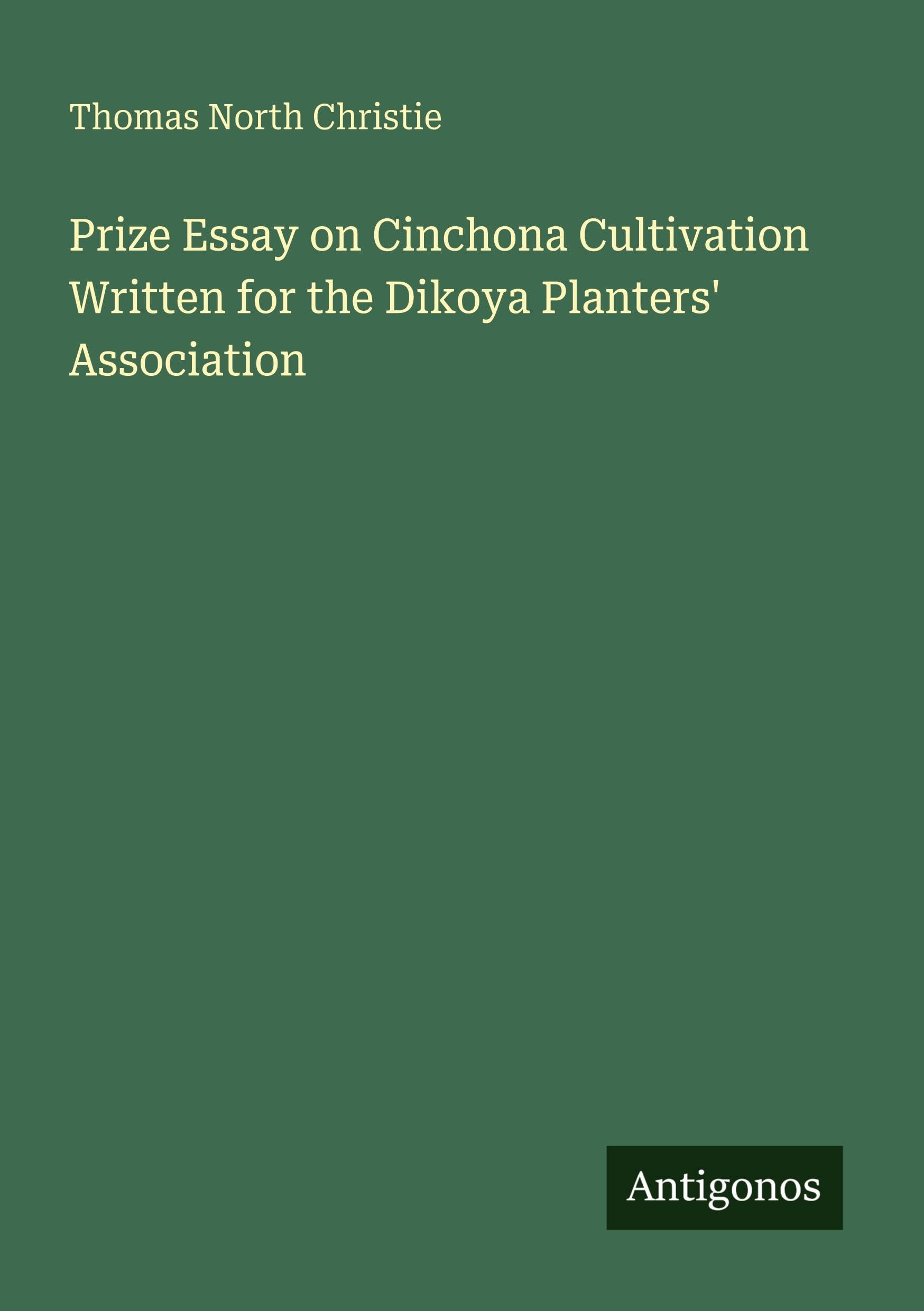 Prize Essay on Cinchona Cultivation Written for the Dikoya Planters' Association