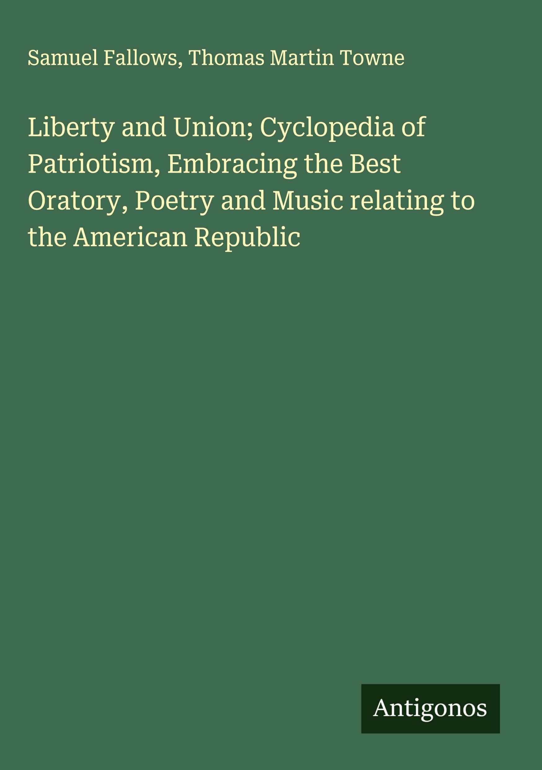 Liberty and Union; Cyclopedia of Patriotism, Embracing the Best Oratory, Poetry and Music relating to the American Republic