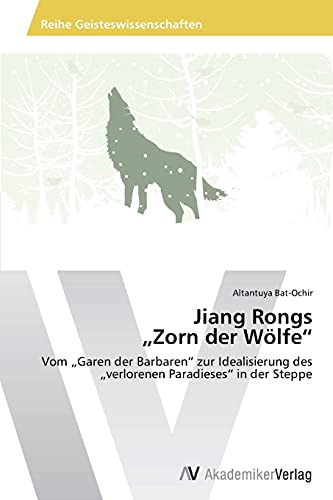 Jiang Rongs „Zorn der Wölfe“: Vom „Garen der Barbaren“ zur Idealisierung des „verlorenen Paradieses“ in der Steppe